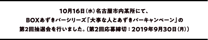 10月16日（水）名古屋市内某所にて、BOXあずきバーシリーズ「大事な人とあずきバーキャンペーン」の第2回抽選会を行いました。（第2回応募締切 ： 2019年9月30日（月））