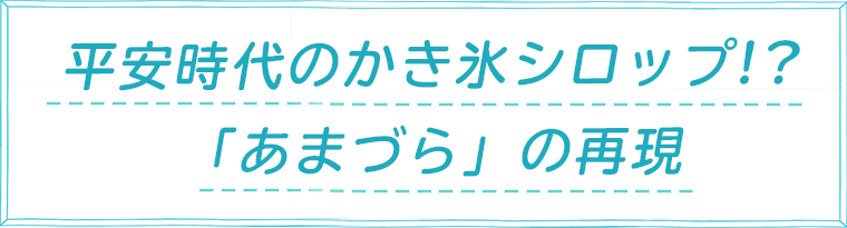 平安時代のかき氷シロップ！？「あまづら」の再現