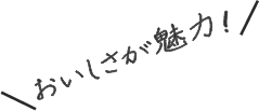 おいしさが魅力！
